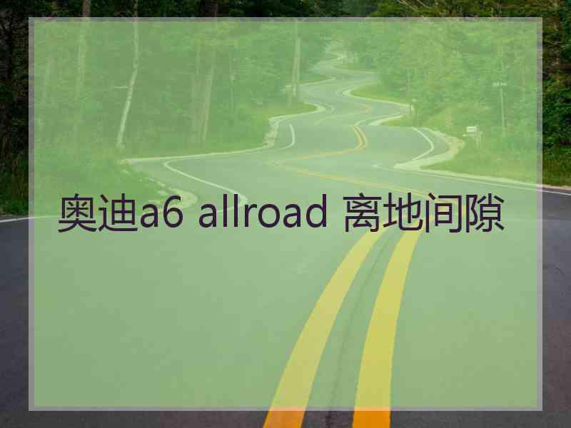 奥迪a6 allroad 离地间隙