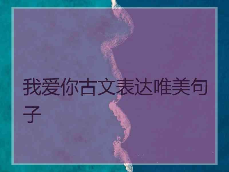 我爱你古文表达唯美句子