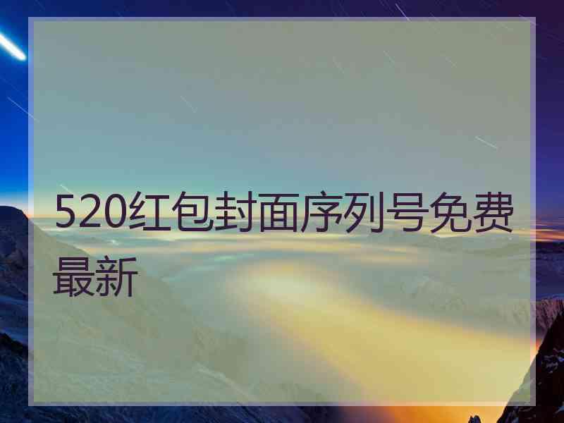 520红包封面序列号免费最新