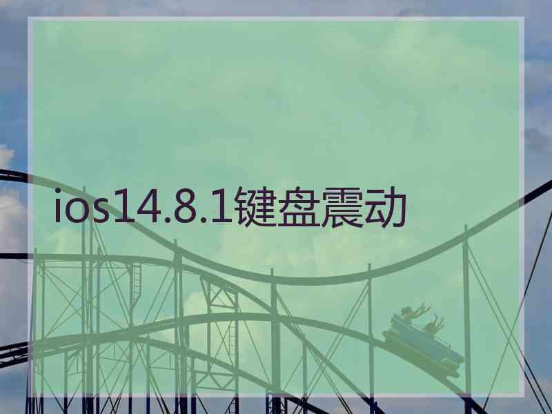 ios14.8.1键盘震动