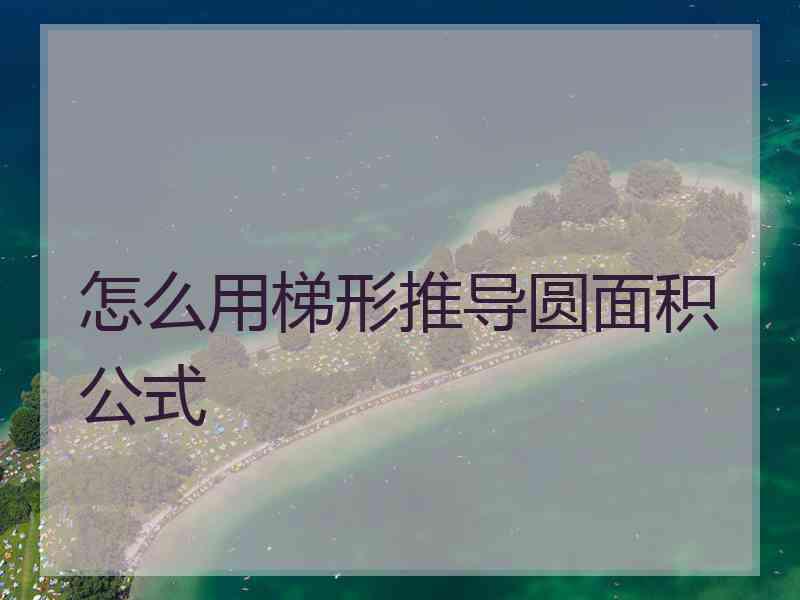 怎么用梯形推导圆面积公式