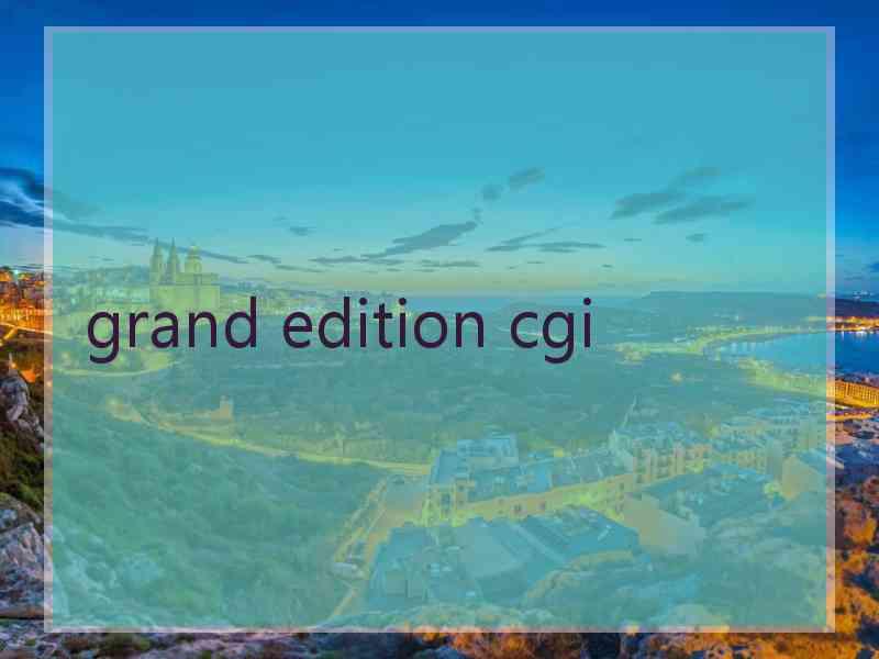 grand edition cgi