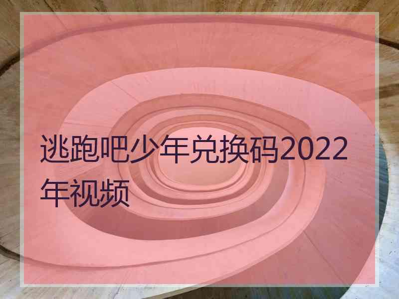 逃跑吧少年兑换码2022年视频