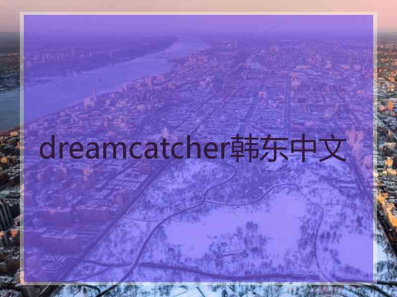 dreamcatcher韩东中文