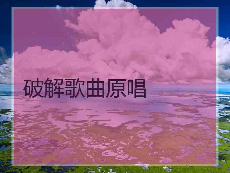 破解歌曲原唱