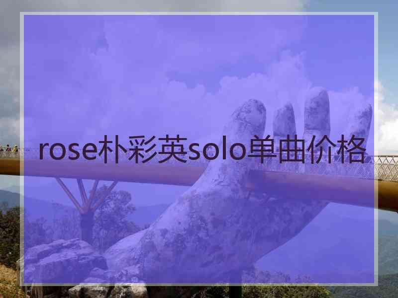 rose朴彩英solo单曲价格