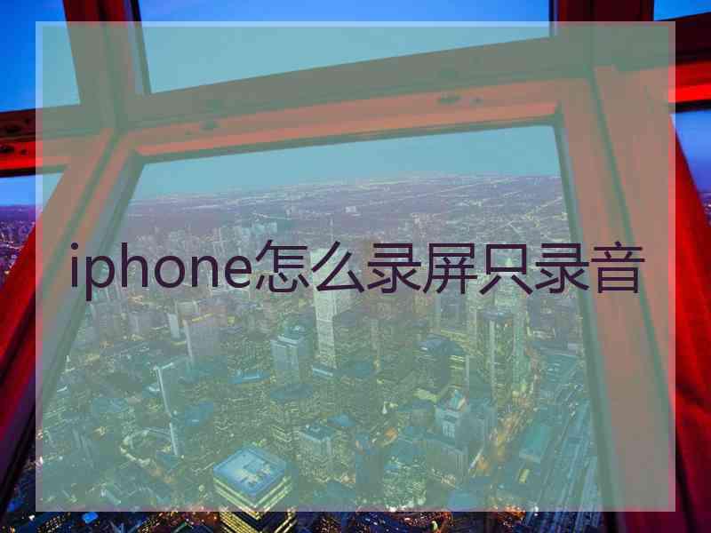 iphone怎么录屏只录音