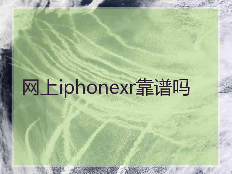 网上iphonexr靠谱吗