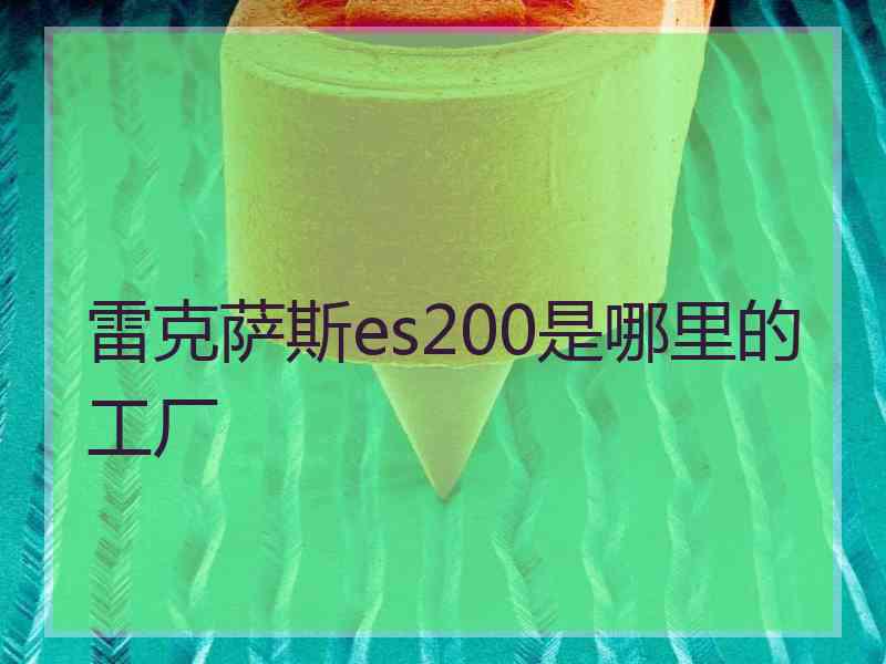 雷克萨斯es200是哪里的工厂