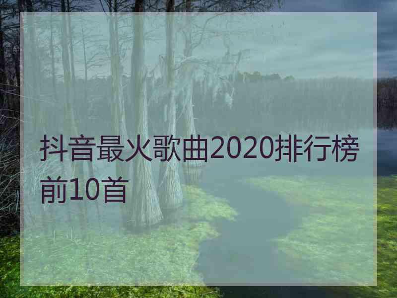 抖音最火歌曲2020排行榜前10首