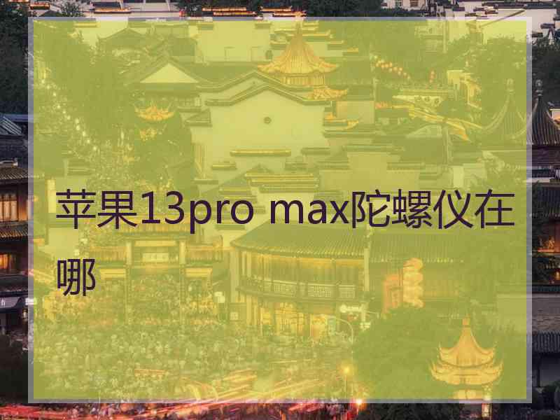 苹果13pro max陀螺仪在哪