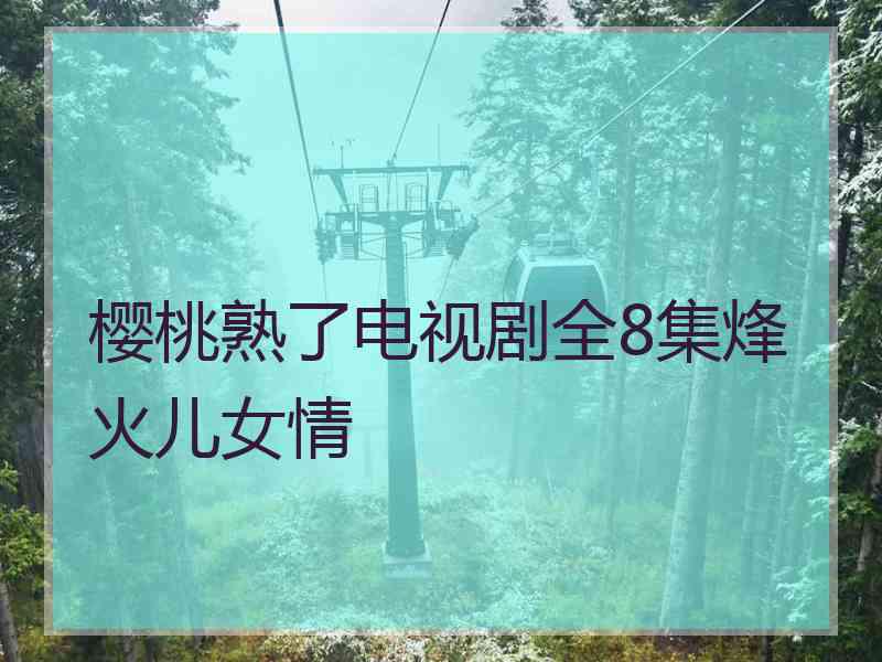 樱桃熟了电视剧全8集烽火儿女情