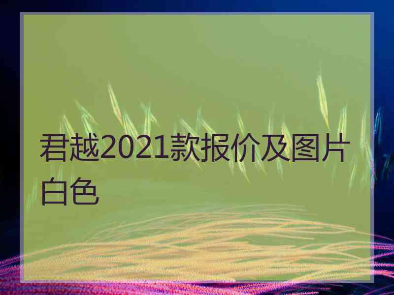 君越2021款报价及图片白色