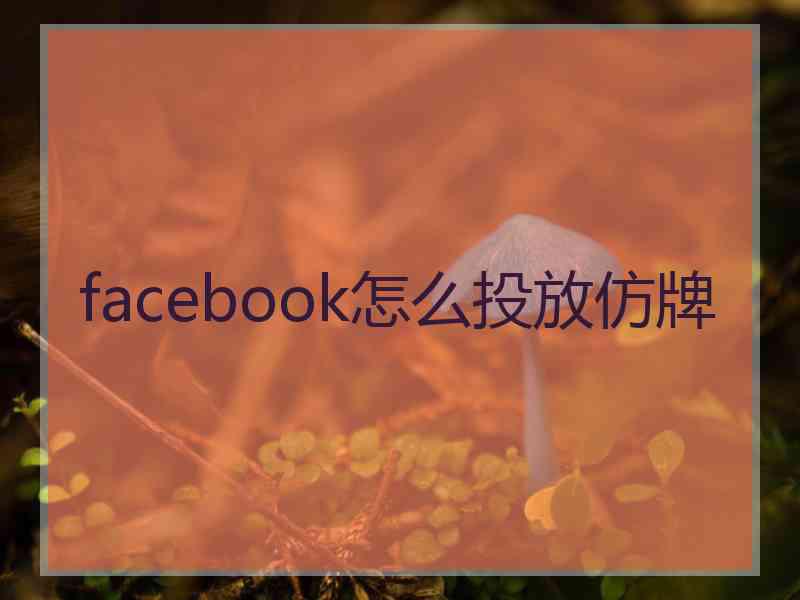 facebook怎么投放仿牌