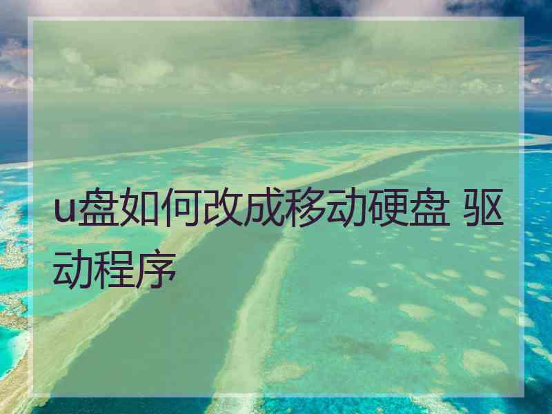 u盘如何改成移动硬盘 驱动程序