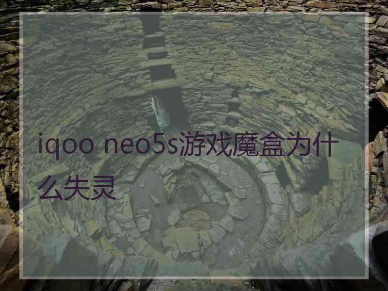 iqoo neo5s游戏魔盒为什么失灵