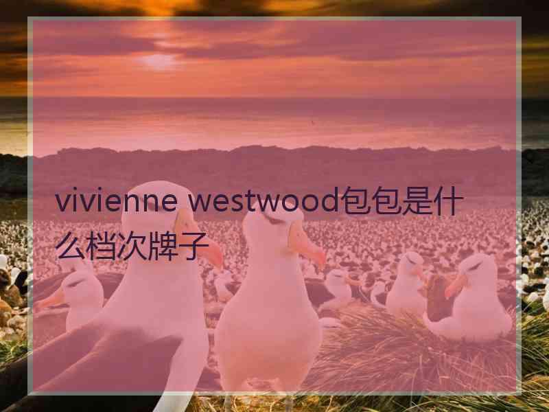 vivienne westwood包包是什么档次牌子