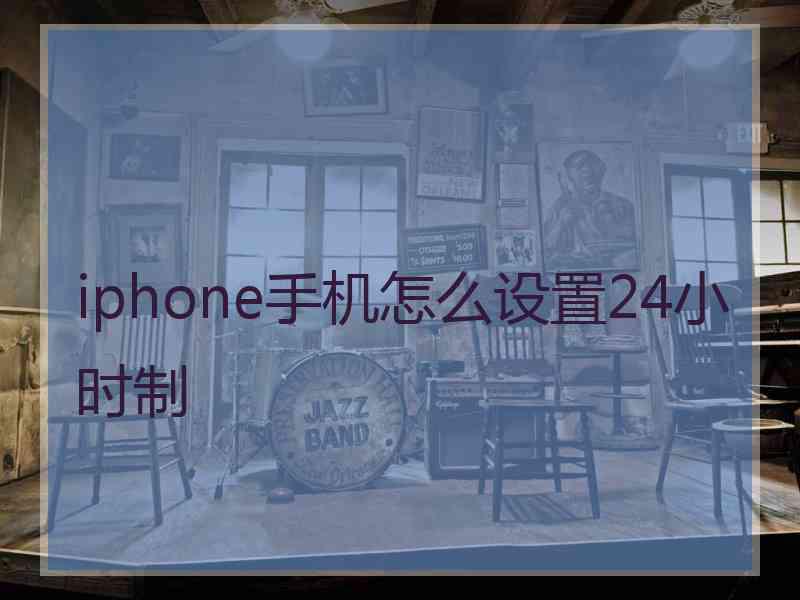 iphone手机怎么设置24小时制