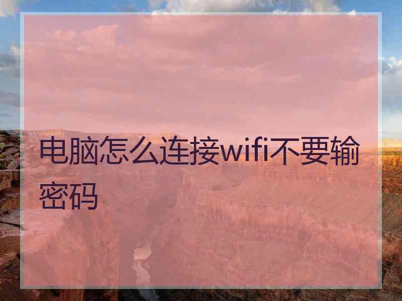 电脑怎么连接wifi不要输密码