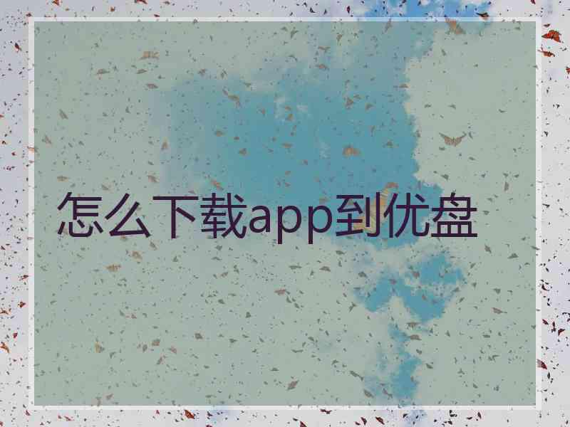 怎么下载app到优盘