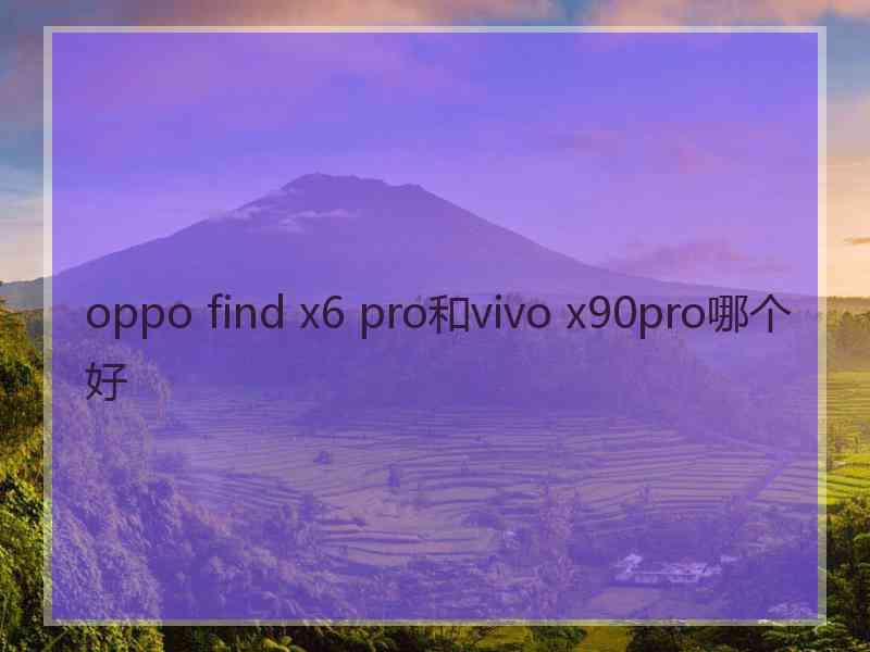 oppo find x6 pro和vivo x90pro哪个好