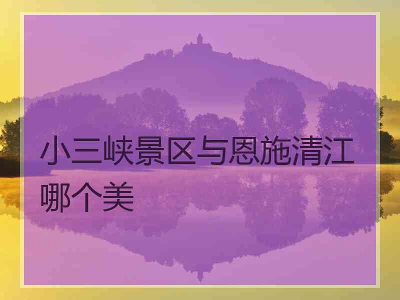 小三峡景区与恩施清江哪个美