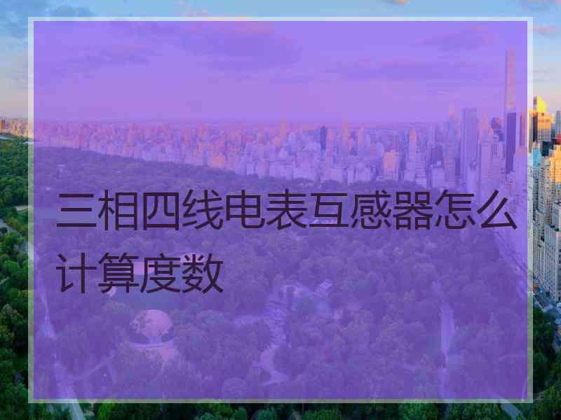 三相四线电表互感器怎么计算度数