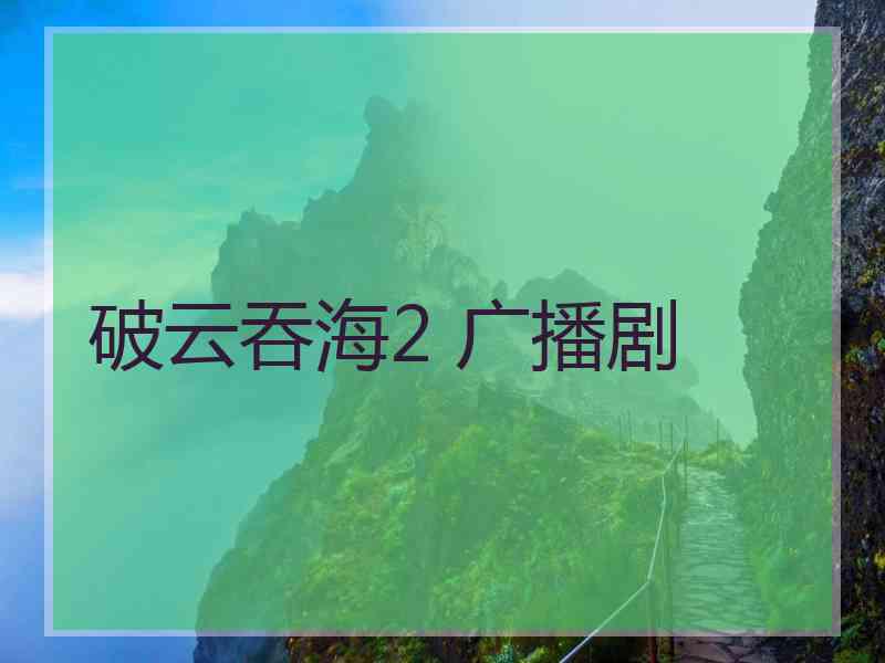 破云吞海2 广播剧