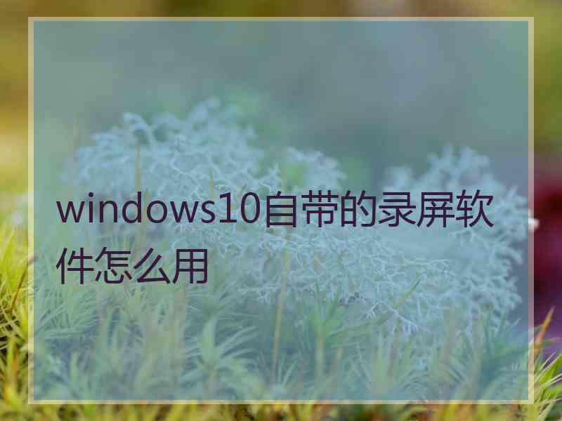 windows10自带的录屏软件怎么用
