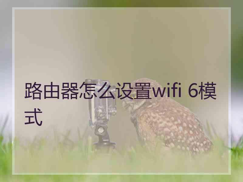 路由器怎么设置wifi 6模式