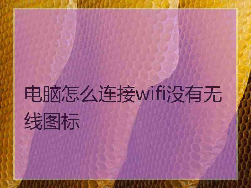 电脑怎么连接wifi没有无线图标