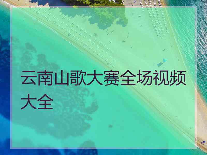 云南山歌大赛全场视频大全