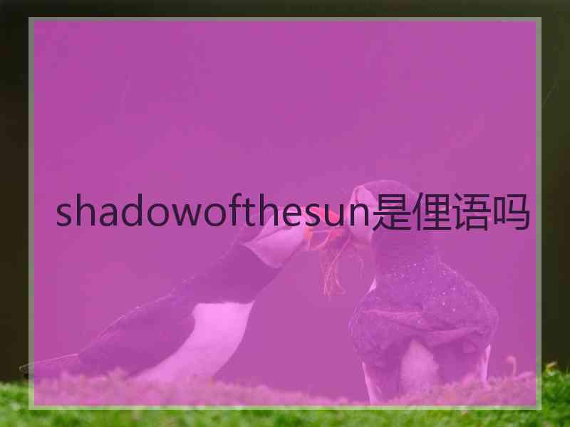 shadowofthesun是俚语吗