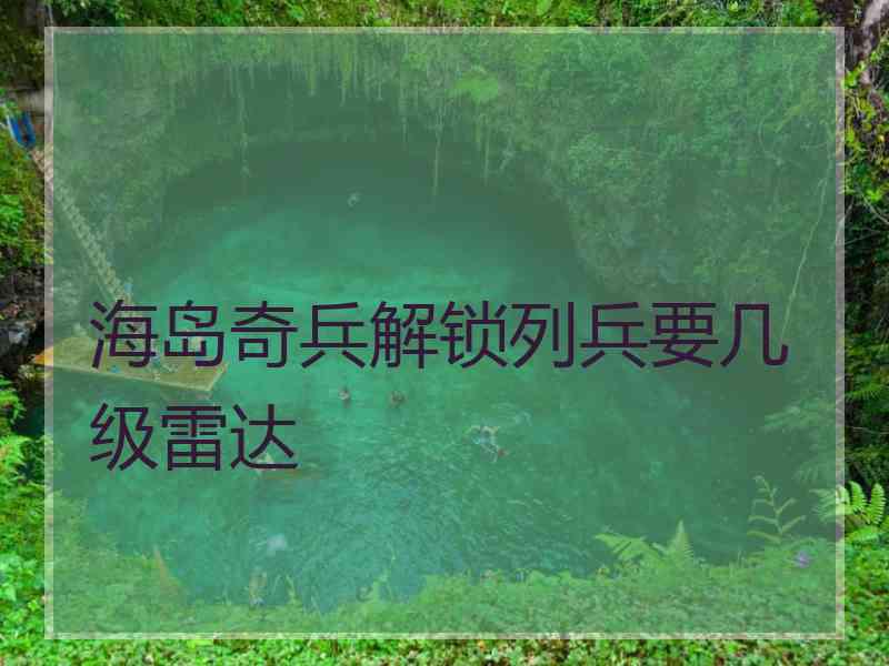 海岛奇兵解锁列兵要几级雷达