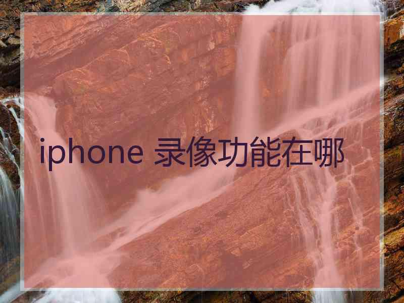 iphone 录像功能在哪