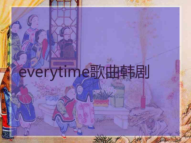 everytime歌曲韩剧