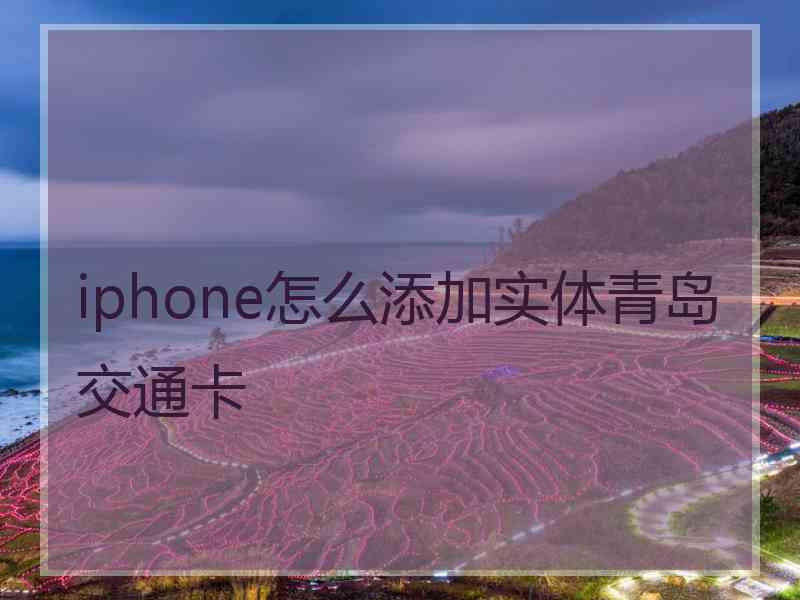 iphone怎么添加实体青岛交通卡