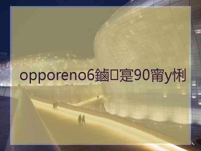 opporeno6鏀寔90甯у悧