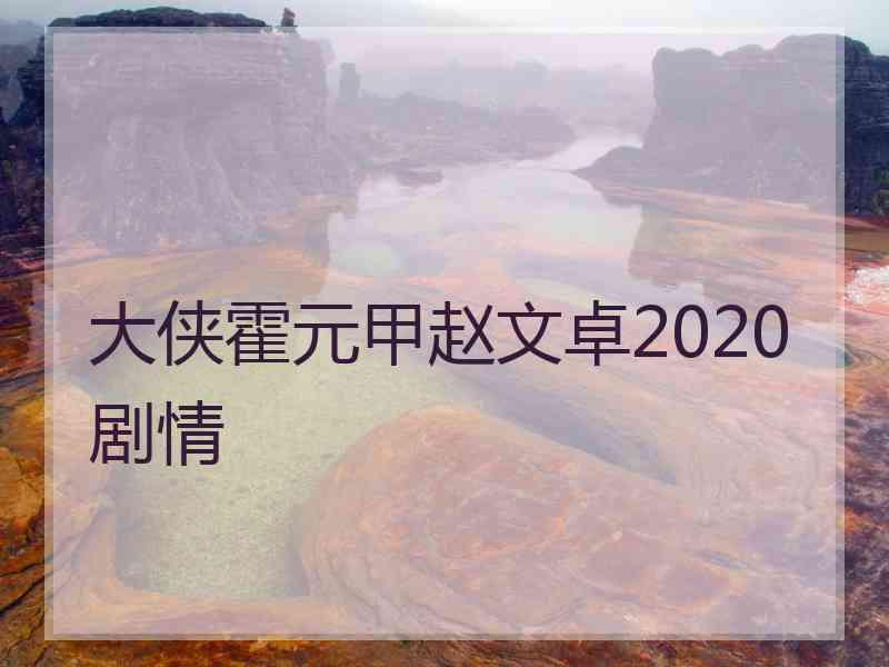 大侠霍元甲赵文卓2020剧情