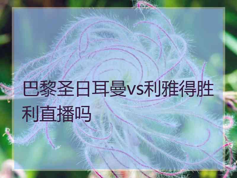 巴黎圣日耳曼vs利雅得胜利直播吗