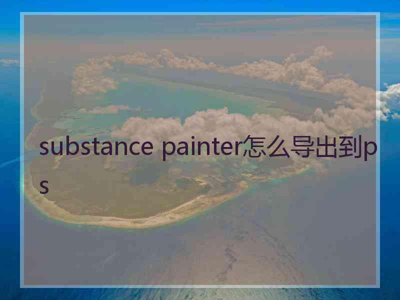 substance painter怎么导出到ps