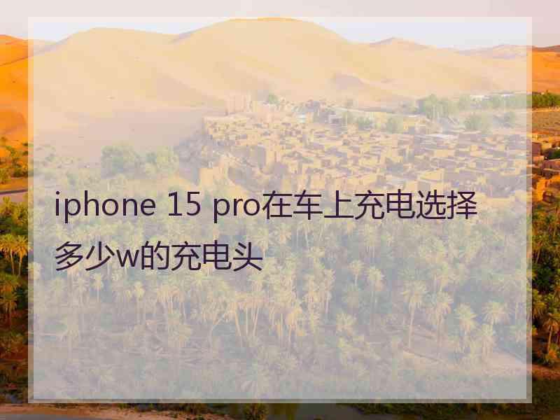 iphone 15 pro在车上充电选择多少w的充电头