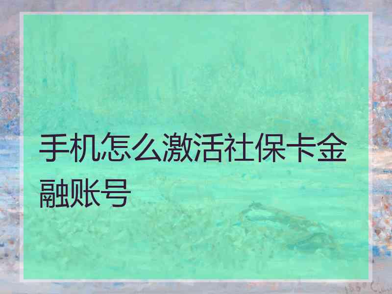 手机怎么激活社保卡金融账号