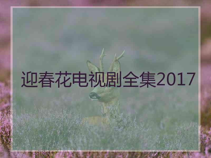 迎春花电视剧全集2017