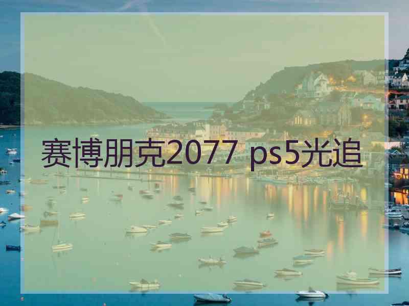 赛博朋克2077 ps5光追