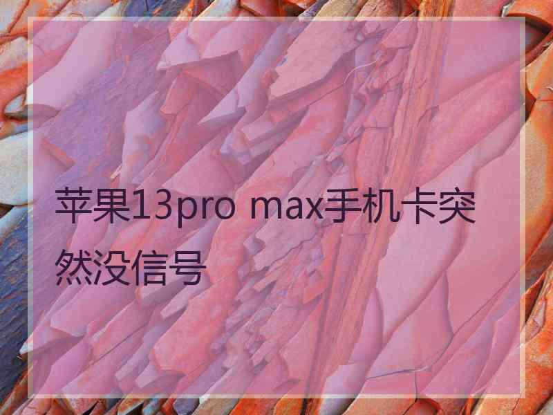 苹果13pro max手机卡突然没信号