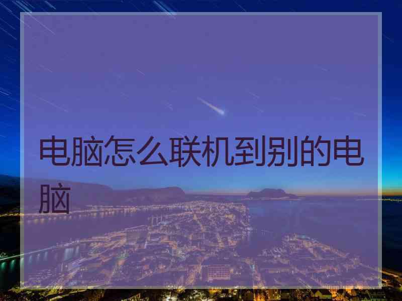 电脑怎么联机到别的电脑