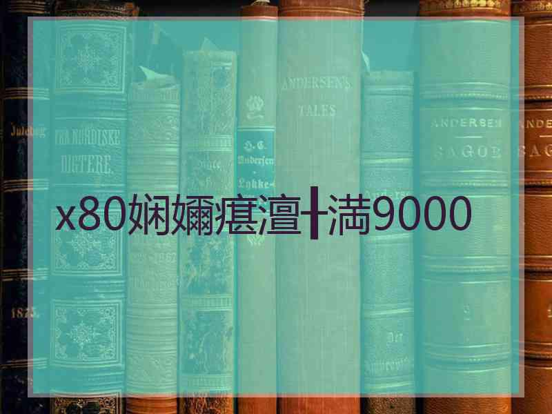 x80娴嬭瘎澶╂満9000