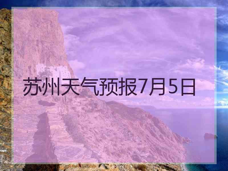 苏州天气预报7月5日