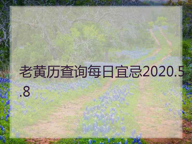 老黄历查询每日宜忌2020.5.8